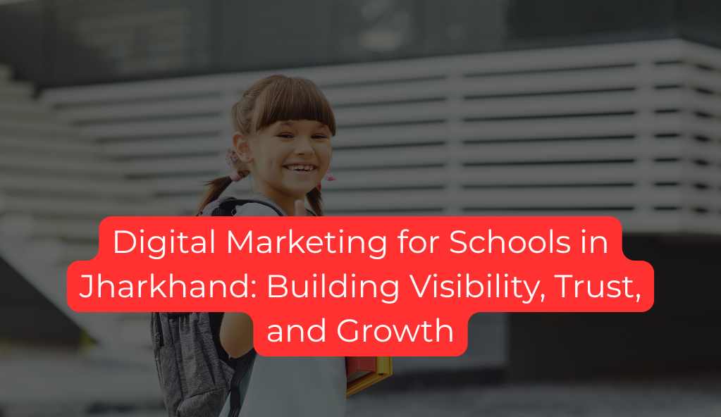 Digital Marketing for Schools in Jharkhand: Building Visibility, Trust, and Growth