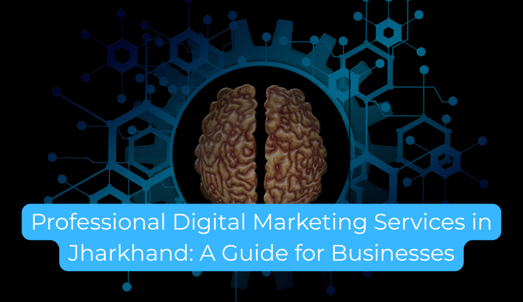 Professional Digital Marketing Services in Jharkhand: A Guide for Businesses