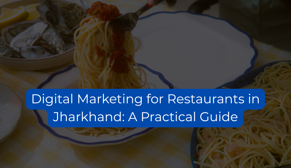 Digital Marketing for Restaurants in Jharkhand: A Practical Guide