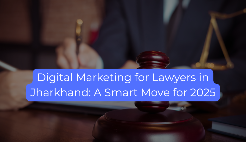 Digital Marketing for Lawyers in Jharkhand: A Smart Move for 2025