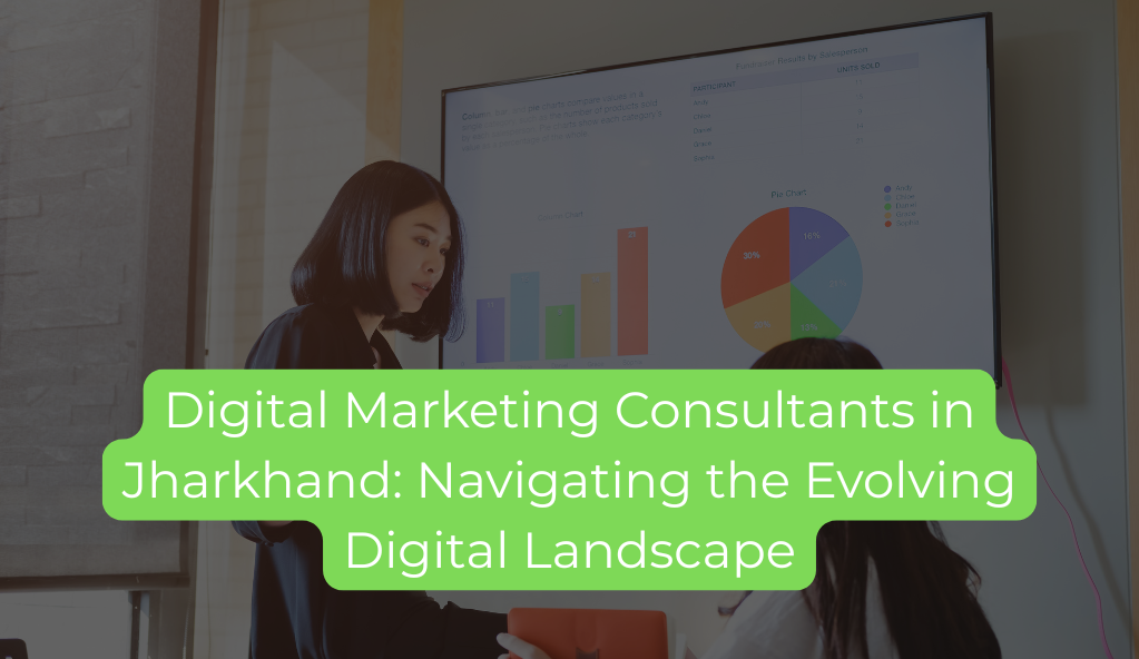 Digital Marketing Consultants in Jharkhand: Navigating the Evolving Digital Landscape