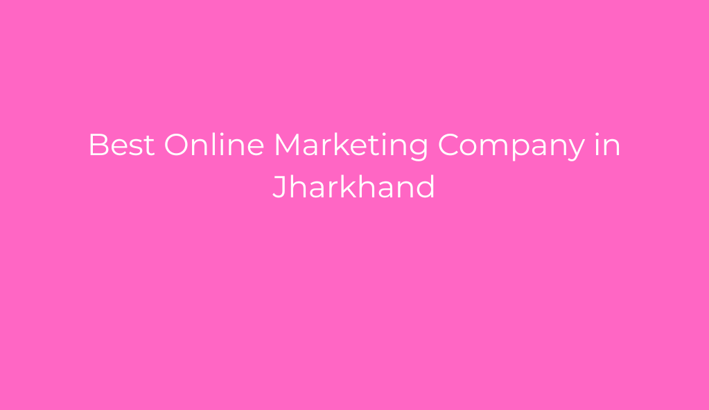 Best Online Marketing Company in Jharkhand